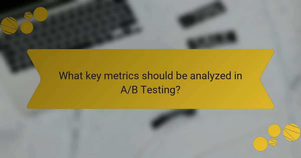 What key metrics should be analyzed in A/B Testing?