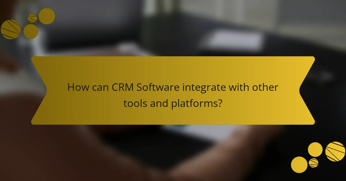 How can CRM Software integrate with other tools and platforms?