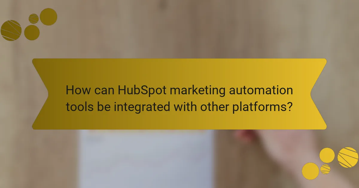 How can HubSpot marketing automation tools be integrated with other platforms?