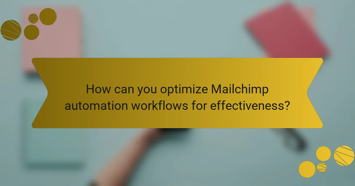 How can you optimize Mailchimp automation workflows for effectiveness?