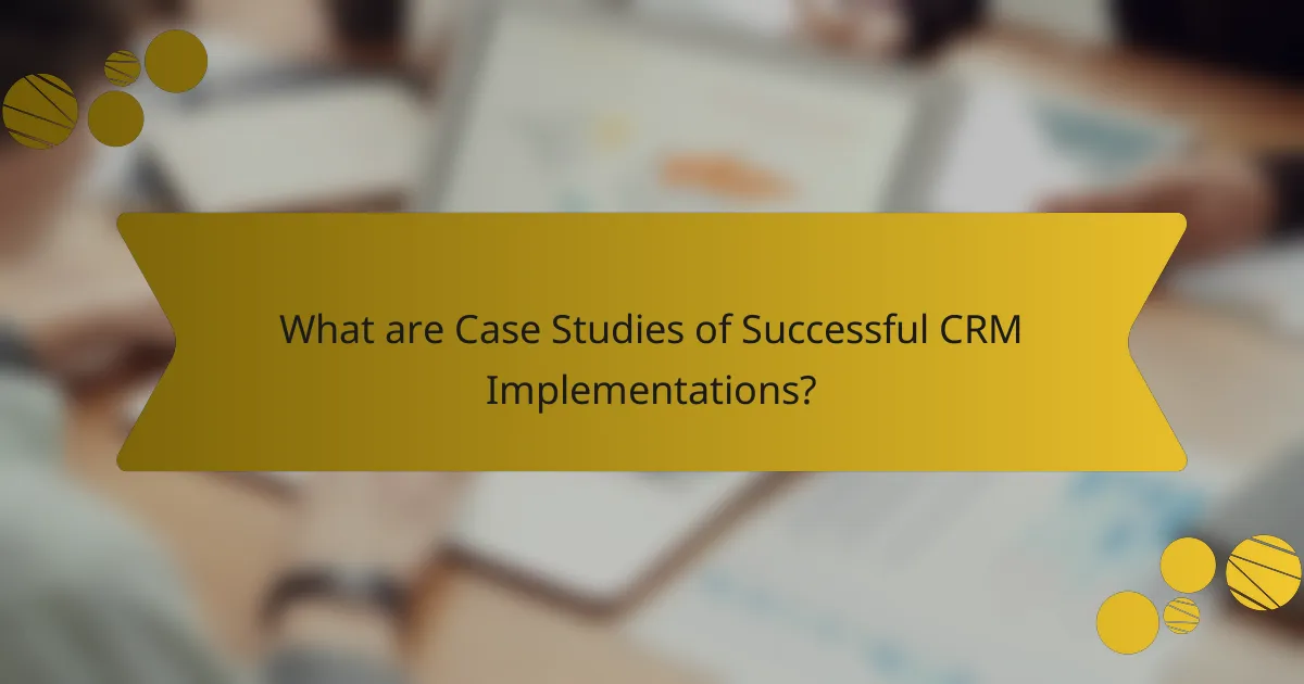 What are Case Studies of Successful CRM Implementations?