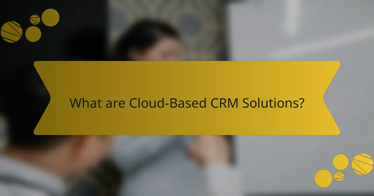 What are Cloud-Based CRM Solutions?