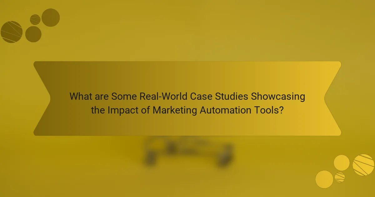 What are Some Real-World Case Studies Showcasing the Impact of Marketing Automation Tools?