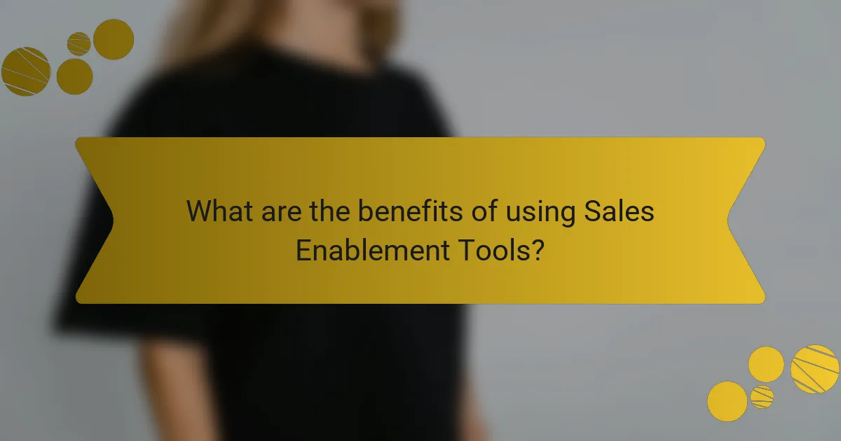 What are the benefits of using Sales Enablement Tools?