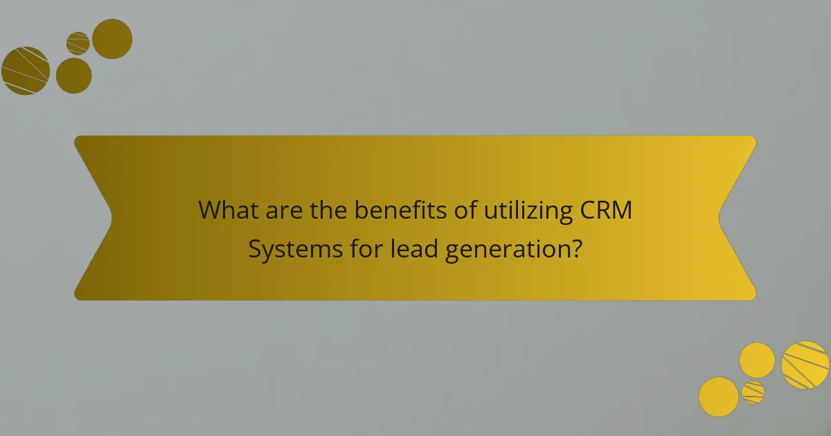 What are the benefits of utilizing CRM Systems for lead generation?