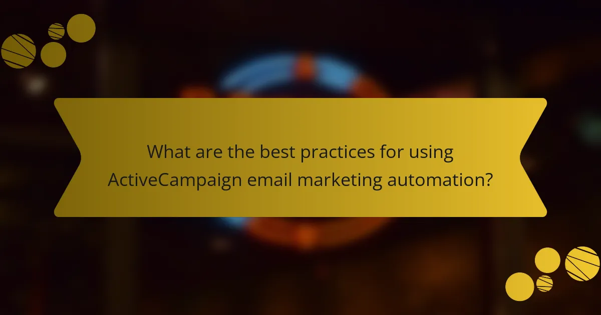 What are the best practices for using ActiveCampaign email marketing automation?