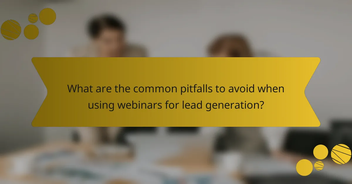 What are the common pitfalls to avoid when using webinars for lead generation?