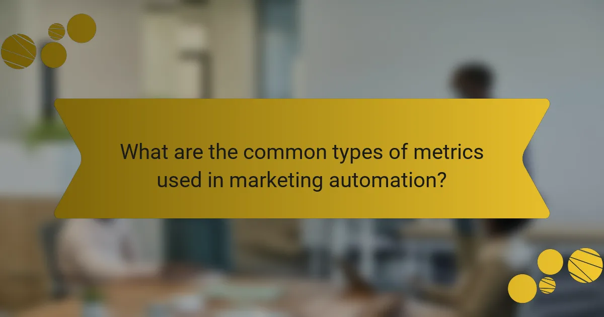 What are the common types of metrics used in marketing automation?