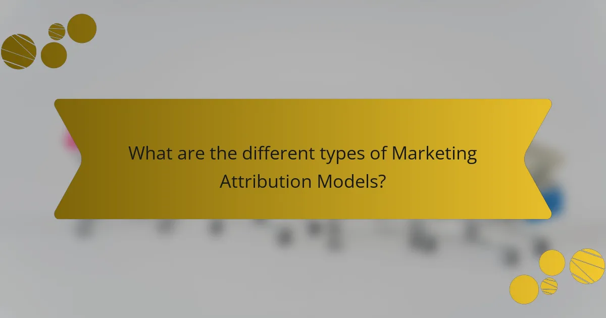 What are the different types of Marketing Attribution Models?
