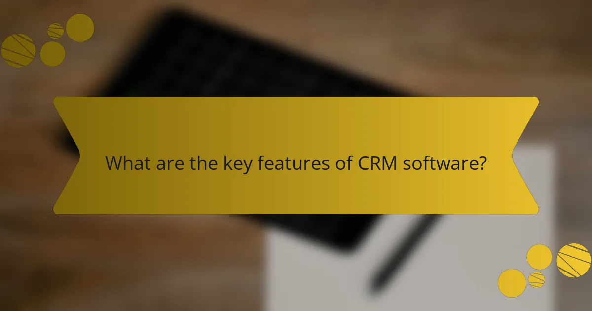 What are the key features of CRM software?