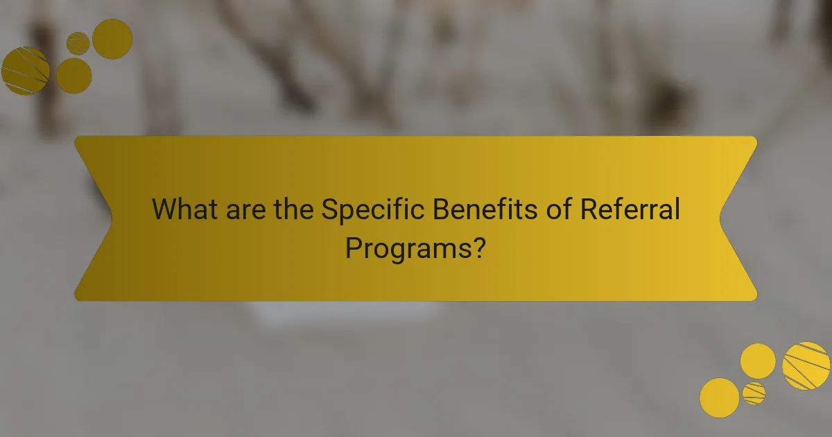 What are the Specific Benefits of Referral Programs?