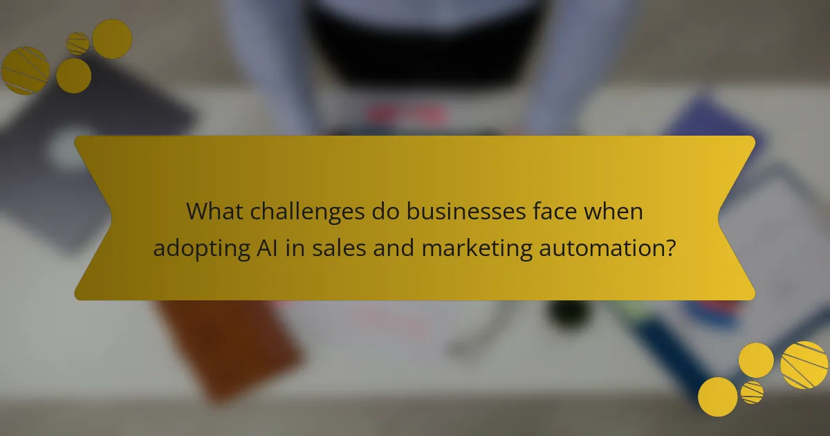 What challenges do businesses face when adopting AI in sales and marketing automation?
