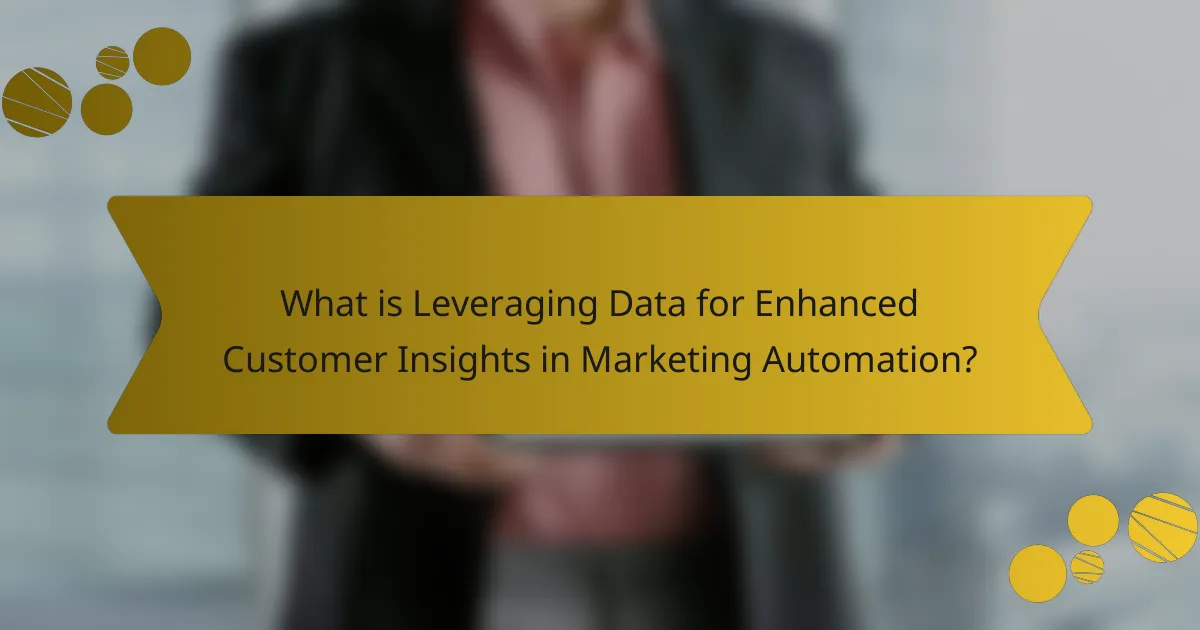 What is Leveraging Data for Enhanced Customer Insights in Marketing Automation?