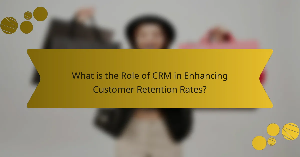 What is the Role of CRM in Enhancing Customer Retention Rates?