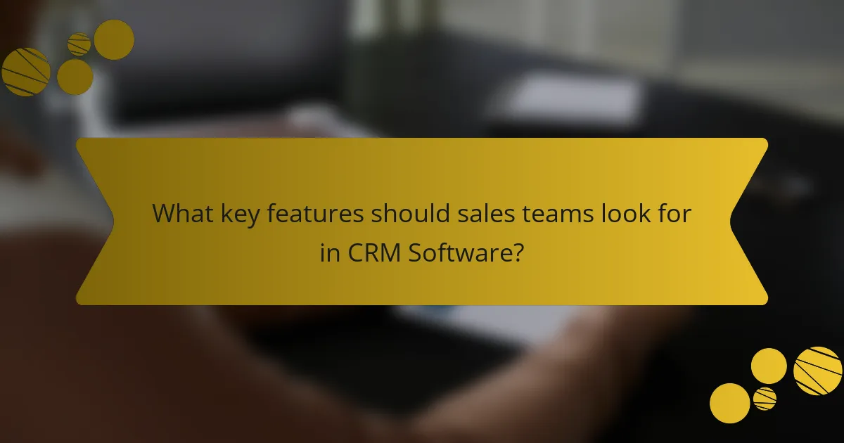 What key features should sales teams look for in CRM Software?