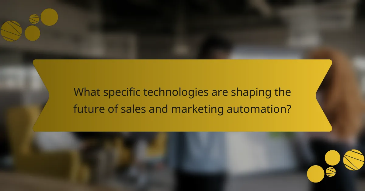 What specific technologies are shaping the future of sales and marketing automation?