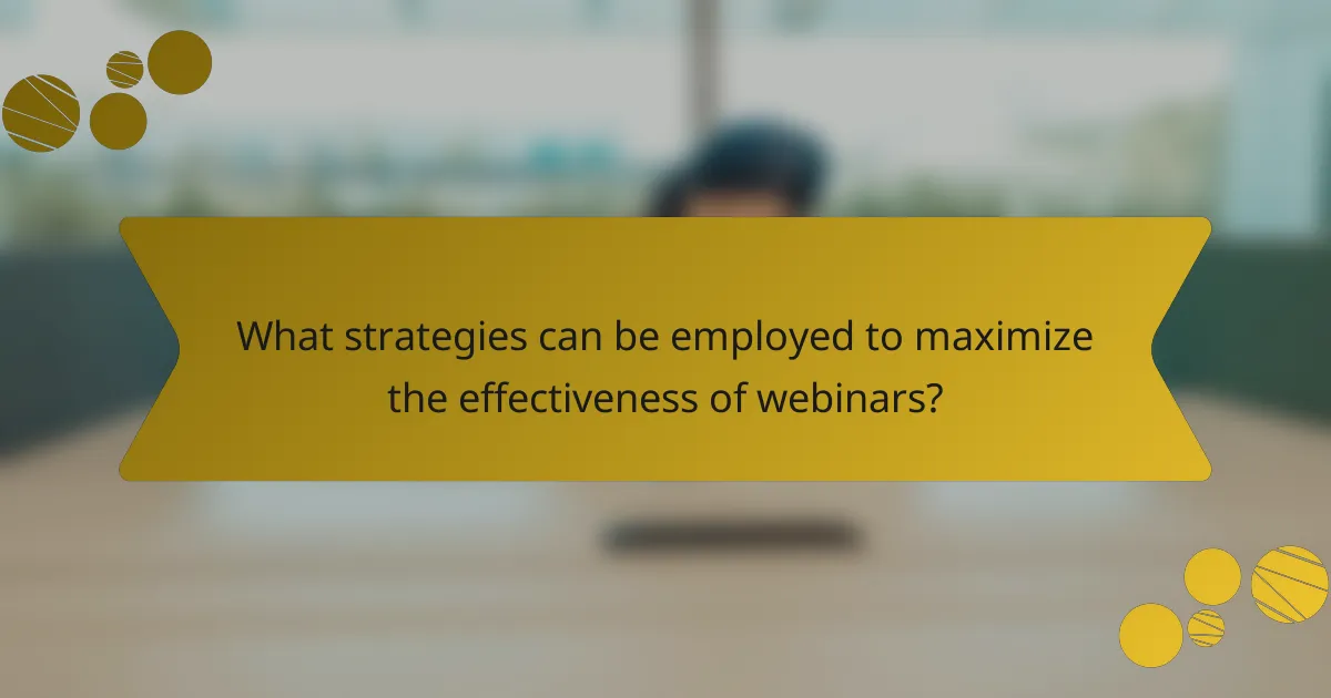 What strategies can be employed to maximize the effectiveness of webinars?