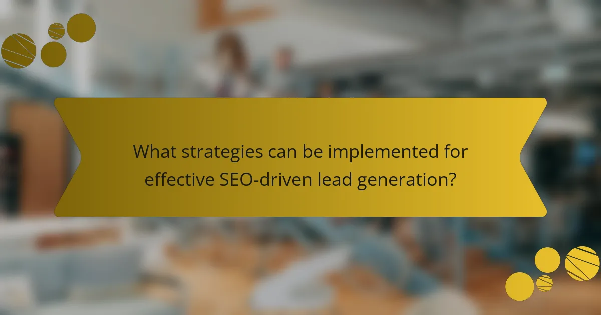 What strategies can be implemented for effective SEO-driven lead generation?
