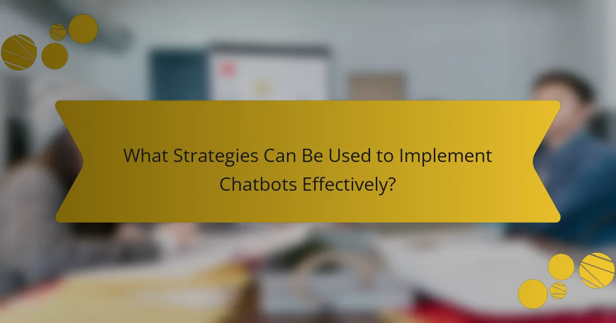 What Strategies Can Be Used to Implement Chatbots Effectively?