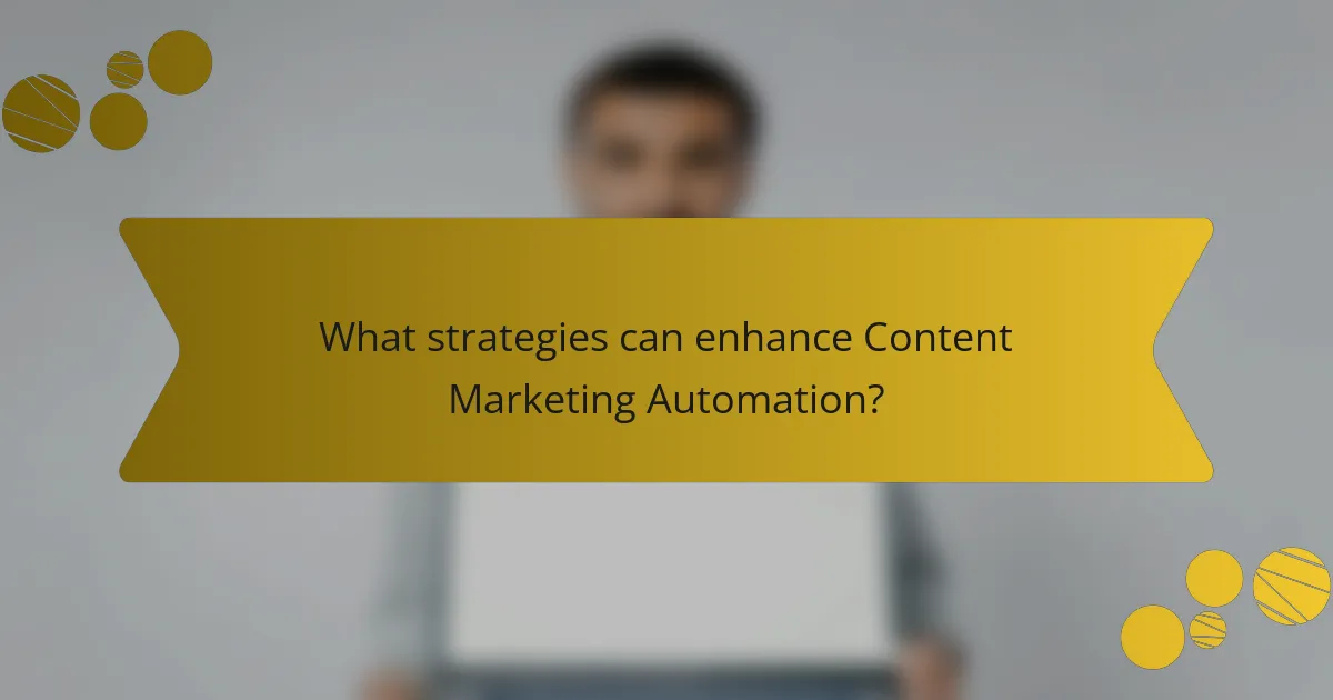 What strategies can enhance Content Marketing Automation?