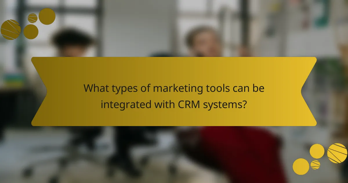 What types of marketing tools can be integrated with CRM systems?